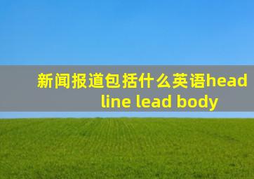 新闻报道包括什么英语headline lead body